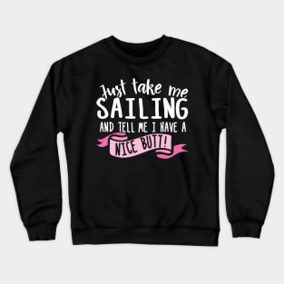 Just Take Me Sailing And Tell Me I Have A Nice Butt Crewneck Sweatshirt